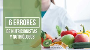 Errores comunes de los nutricionistas y nutriólogos